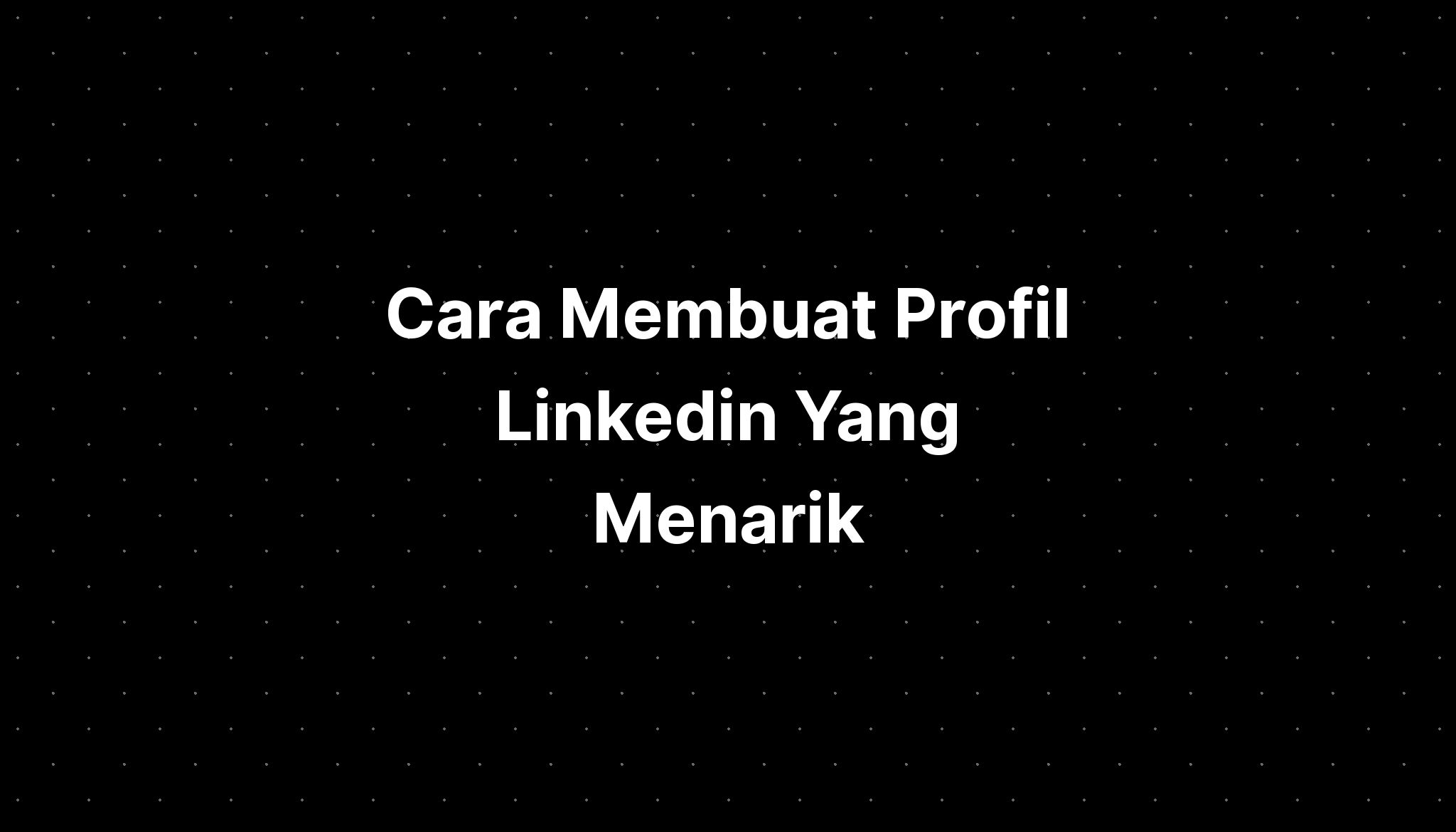 Cara Membuat Profil Linkedin Yang Menarik - IMAGESEE